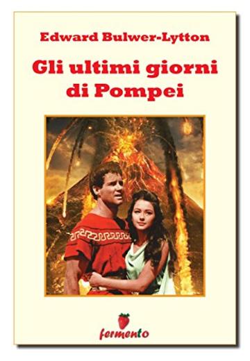 Gli ultimi giorni di Pompei (Classici della letteratura e narrativa senza tempo)